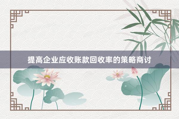 提高企业应收账款回收率的策略商讨